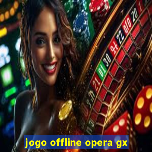 jogo offline opera gx